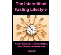 The Intermittent Fasting Lifestyle: Your No-Bs Blueprint to Effortless Fat Loss , Better Digestion, and Sustainable Living