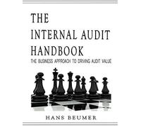 The Internal Audit Handbook - The Business Approach To Driving Audit Value