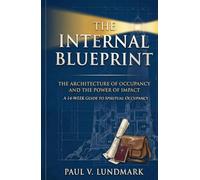 The Internal Blueprint: The Architecture of Occupancy and the Power of Impact: A 14-W uide to Spiritual Occupancy