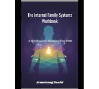 The Internal Family Systems Workbook: A Workbook for Managing Your Parts