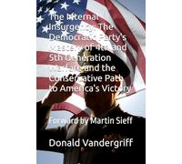 The Internal Insurgency: The Democratic Party's Mastery of 4th and 5th Generation Warfare and the Conservative Path to America's Victory: Forward by Martin Sieff
