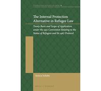The Internal Protection Alternative in Refugee Law: Treaty Basis and Scope of Application Under the 1951 Convention Relating to the Status of Refugees and Its 1967 Protocol