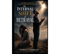 The Internal Shift of Betrayal: The Hidden Collapse of Covenant, Family, Identity, and Trust