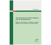 The International Climate Regime And Its Driving-Forces: Obstacles And Chances On The Way To A Global Response To The Problem Of Climate Change