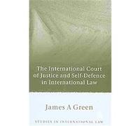 The International Court of Justice and Self-Defence in International Law, Studies in International Law Series James A. Green (Auteur)