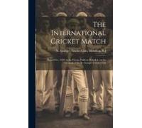 The International Cricket Match: Played Oct., 1859, In The Elysian Fields At Hoboken, On The Grounds Of The St. George's Cricket Club