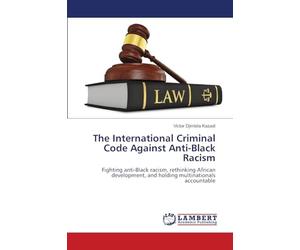 The International Criminal Code Against Anti-Black Racism: Fighting anti-Black racism, rethinking African development, and holding multinationals accountable