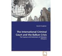The International Criminal Court And The Balkan Crisis: The Capture And Indictment Of Slobodan Milosevic