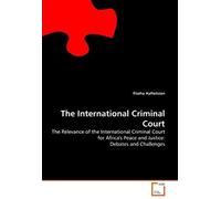 The International Criminal Court: The Relevance Of The International Criminal Court For Africa's Peace And Justice: Debates And Challenges