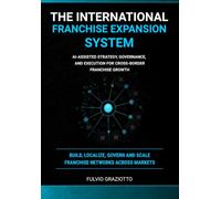 The International Franchise Expansion System: AI-Assisted Strategy, Governance, and Execution for Cross-Border Franchise Growth