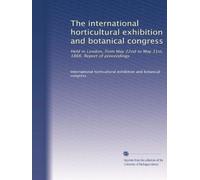The international horticultural exhibition and botanical congress: Held in London, from May 22nd to May 31st, 1866. Report of proceedings