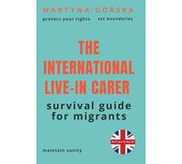 The International Live-In Carer: How to Protect Your Rights, Set Boundaries, and Maintain Sanity in UK 24/7 Care: The Essential Guide for Migrant Workers (2026 Edition)