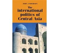 The International Politics of Central Asia by John Anderson John Anderson (Auteur)