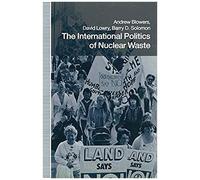 The International Politics of Nuclear Waste Andrew Blowers, Barry D. Solomon, David Lowry (Auteur)
