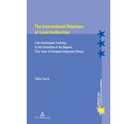 The International Relations of Local Authorities From Institutional Twinning to the Committee of the Regions: Fifty Years of European - Fabio Zucca - Peter Lang - broché - Etude