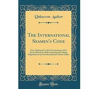 The International Seamen's Code: Note Addressed To The Governments Of The States Members Of The International Labour Organisation By The International Labour Office (Classic Reprint)
