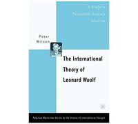 The International Theory Of Leonard Woolf: A Study In Twentieth Century Idealism