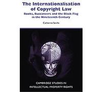 The Internationalisation of Copyright Law, Cambridge Intellectual Property and Information Law Catherine Seville (Auteur)