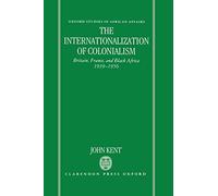 The Internationalization of Colonialism: Britain, France, and Black Africa, 1939-1956
