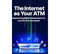 The Internet as Your ATM: Empowering digital entrepreneurs to turn the web into wealth