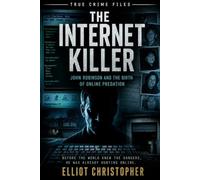 THE INTERNET KILLER: John Robinson and the Birth of Online Predation