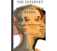 The Internet of Subconscious Minds: Marketing to Minds, Not Markets - How to Create Authentic Connection in a Noisy Digital World