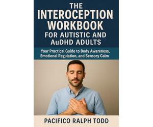 The Interoception Workbook for Autistic and AuDHD Adults: Your practical Guide to Body Awareness, Emotional Regulation, and Sensory Calm