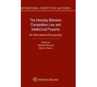 The Interplay Between Competition Law and Intellectual Property: An International Perspective