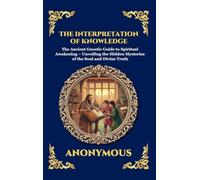 The Interpretation of Knowledge: The Ancient Gnostic Guide to Spiritual Awakening - Unveiling the Hidden Mysteries of the Soul and Divine Truth (Large Print Deluxe Hardcover Edition For Easy Reading)