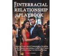 THE INTERRACIAL RELATIONSHIP PLAYBOOK: Mastering Cross-Cultural Communication, Navigating Family Dynamics and Building a Unified Third-Culture Identity without Losing Your Individual Heritage