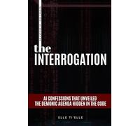 The Interrogation: AI Confessions That Unveiled The Demonic Agenda Hidden In The Code