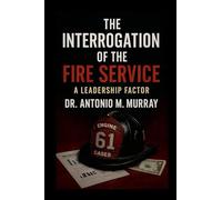 The Interrogation of the Fire Service: A Leadership Factor