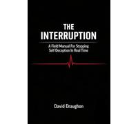 The Interruption: "A Field Manual for Interrupting Self-Deception In Real Time"