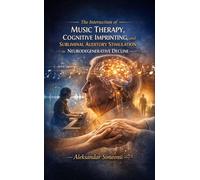 The Intersection of Music Therapy, Cognitive Imprinting, and Subliminal Auditory Stimulation in Neurodegenerative Decline - Aleksandar Simeonu - Research Division Bonkers - ebook (ePub) - Livre