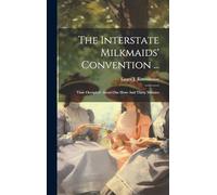 The Interstate Milkmaids' Convention ...: Time Occupied: About One Hour And Thirty Minutes