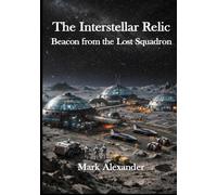 The Interstellar Relic: Beacon from the Lost Squadron: A Hard Science First Contact Thriller on the Lunar Frontier