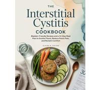 THE INTERSTITIAL CYSTITIS COOKBOOK: Bladder-Friendly Recipes and a 30-Day Meal Plan to Soothe Flares, Reduce Pelvic Pain, and Reclaim Comfort