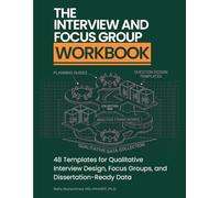 The Interview and Focus Group Workbook: 48 Templates for Qualitative Interview Design, Focus Groups, and Dissertation-Ready Data
