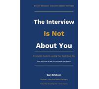 The Interview is Not About You: A Complete Guide to Landing Your Next Great Role