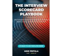 The Interview Scorecard Playbook: The Complete System for Evaluating Candidates Before, During, and After Every Interview