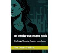 The Interview That Broke the Matrix: The Story of Detective Charlotte Loose Cannon