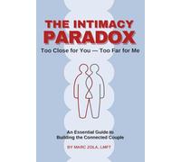 THE INTIMACY PARADOX: Too Close for You - Too Far for Me: An Essential Guide to Building the Connected Couple
