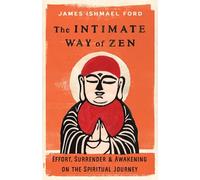 The Intimate Way of Zen: Effort, Surrender, and Awakening on the Spiritual Journey