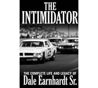 The Intimidator: The Complete Life and Legacy of Dale Earnhardt Sr.