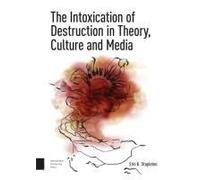 The Intoxication Of Destruction In Theory, Culture And Media
