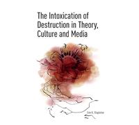 The Intoxication of Destruction in Theory, Culture and Media: A Philosophy of Expenditure after Georges Bataille
