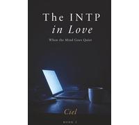The INTP in Love: When the Mind Goes Quiet - A Cognitive Map of the Feelings You Cannot Categorize When You Realize You Care About Him