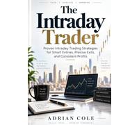 The Intraday Trader: Proven Intraday Trading Strategies for Smart Entries, Precise Exits, and Consistent Profits