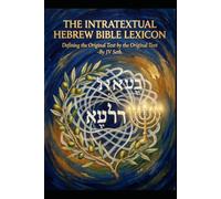THE INTRATEXTUAL HEBREW BIBLE LEXICON: Defining the Original Text by the Original Text