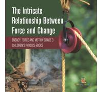 The Intricate Relationship Between Force And Change Energy, Force And Motion Grade 3 Children's Physics Books